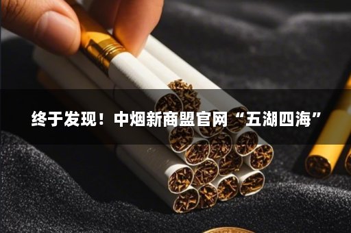 终于发现！中烟新商盟官网“五湖四海”