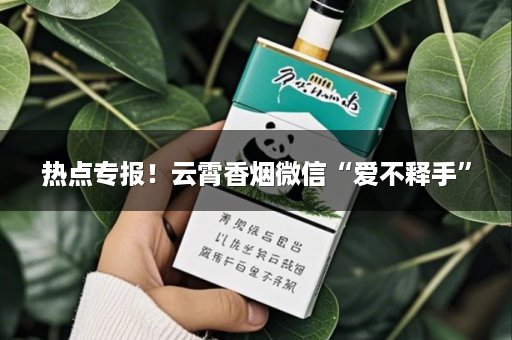热点专报！云霄香烟微信“爱不释手”