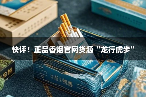 快评！正品香烟官网货源“龙行虎步”