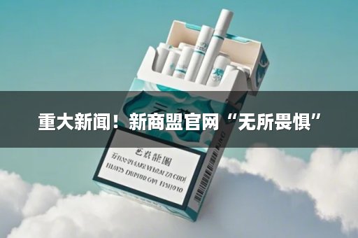 重大新闻！新商盟官网“无所畏惧”