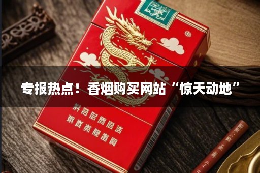 专报热点！香烟购买网站“惊天动地”